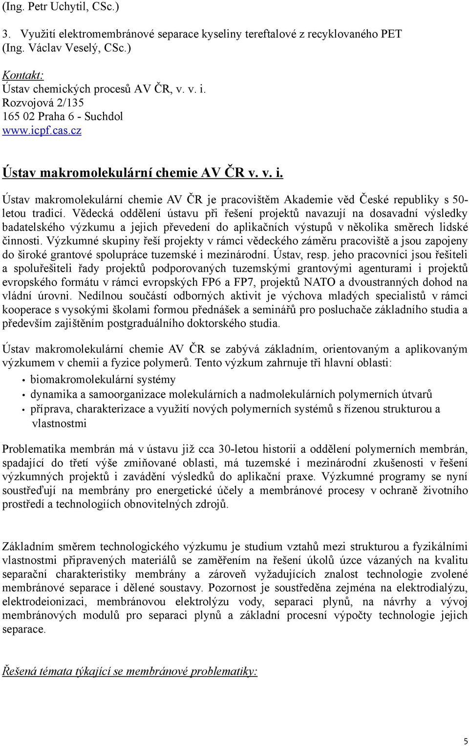 Ústav makromolekulární chemie AV ČR je pracovištěm Akademie věd České republiky s 50- letou tradicí.