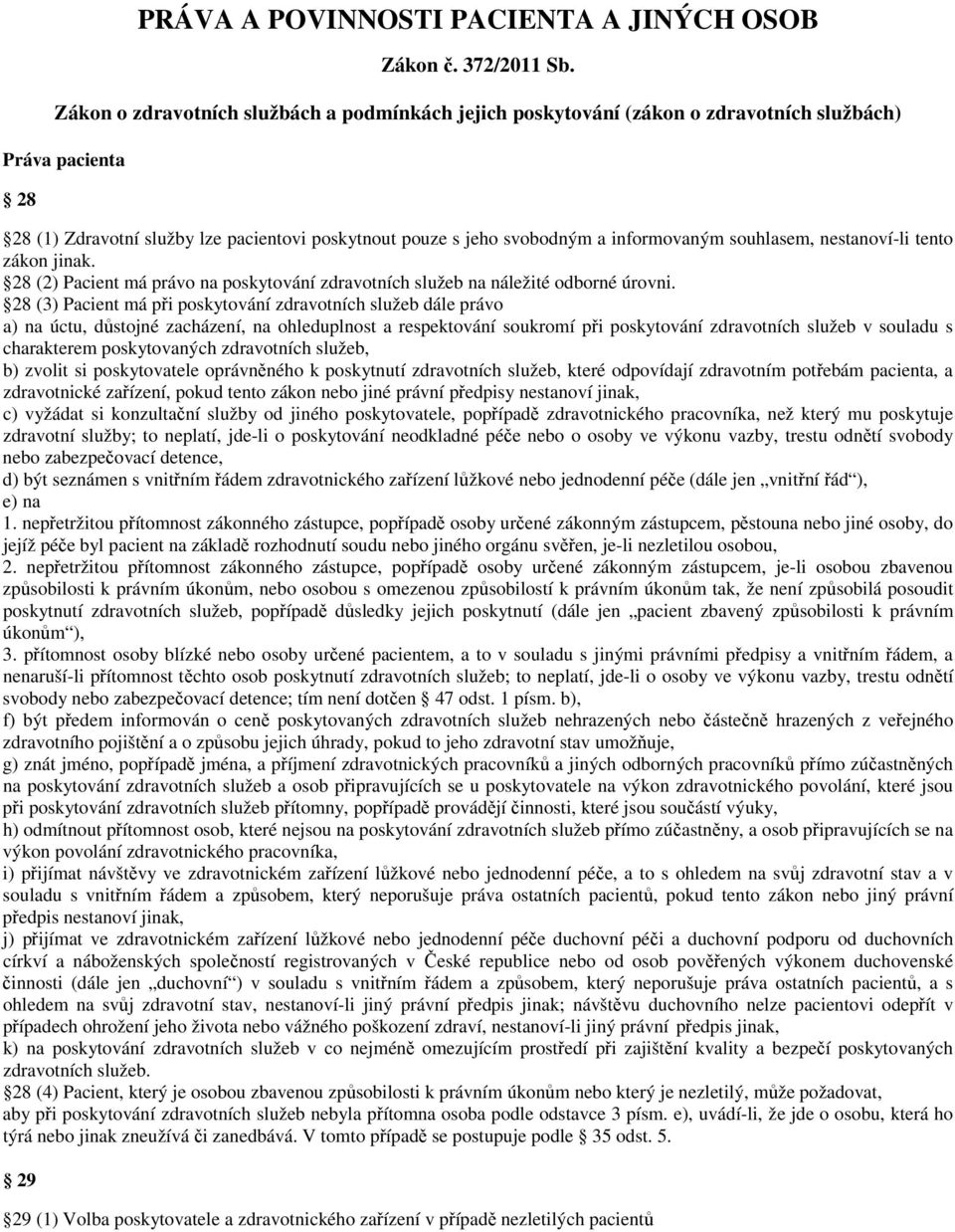 souhlasem, nestanoví-li tento zákon jinak. 28 (2) Pacient má právo na poskytování zdravotních služeb na náležité odborné úrovni.