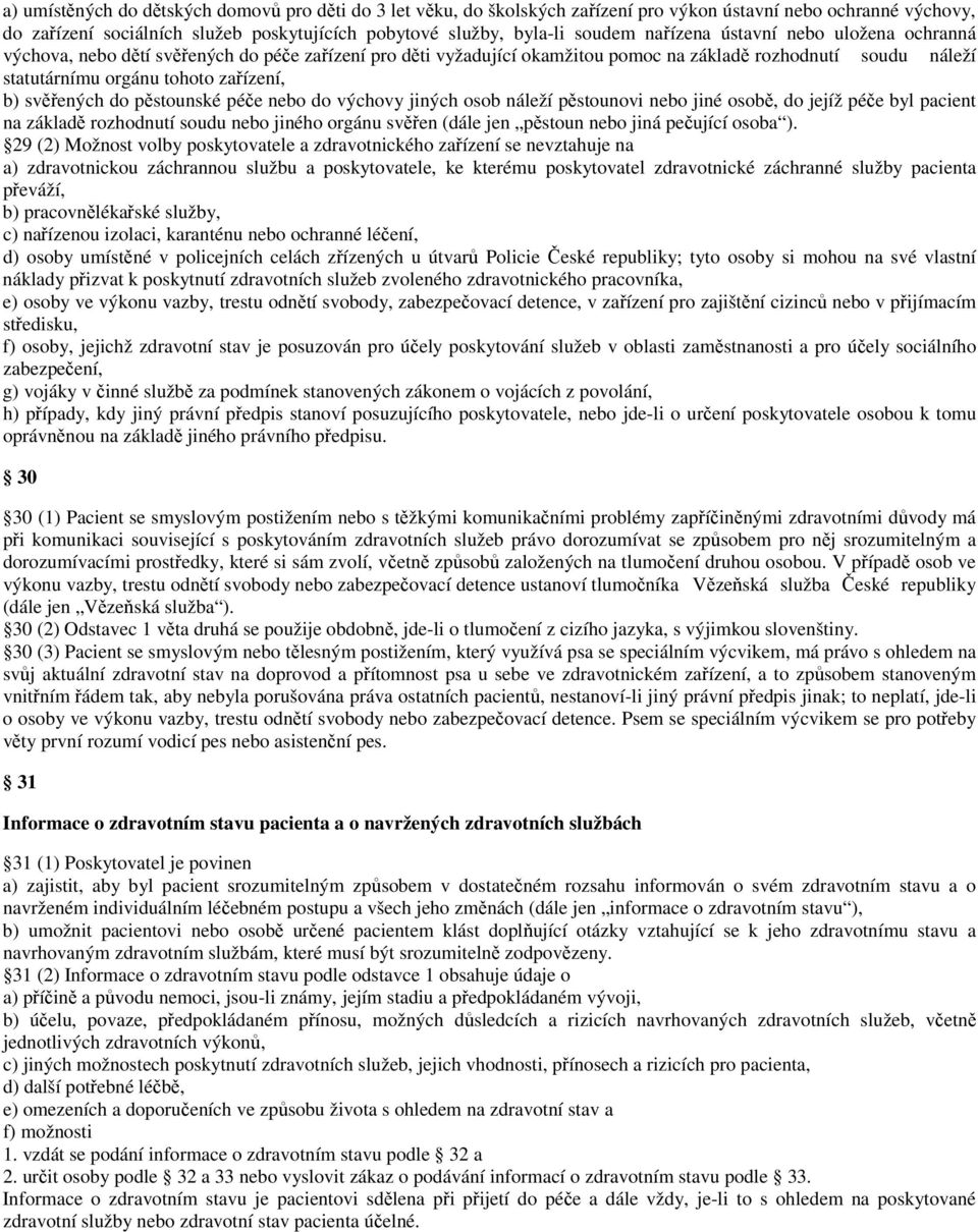 svěřených do pěstounské péče nebo do výchovy jiných osob náleží pěstounovi nebo jiné osobě, do jejíž péče byl pacient na základě rozhodnutí soudu nebo jiného orgánu svěřen (dále jen pěstoun nebo jiná