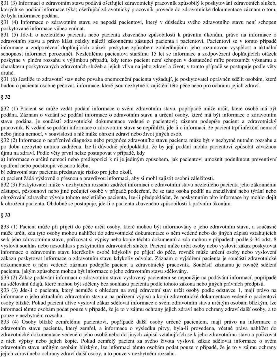 31 (4) Informace o zdravotním stavu se nepodá pacientovi, který v důsledku svého zdravotního stavu není schopen poskytované informace vůbec vnímat.