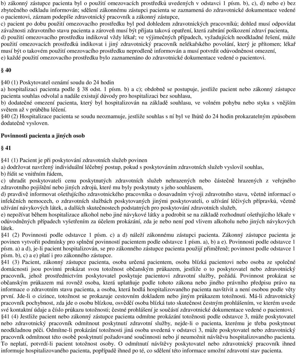 zákonný zástupce, c) pacient po dobu použití omezovacího prostředku byl pod dohledem zdravotnických pracovníků; dohled musí odpovídat závažnosti zdravotního stavu pacienta a zároveň musí být přijata