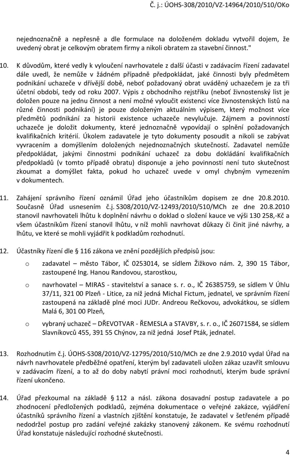 dbě, nebť pžadvaný brat uváděný uchazečem je za tři účetní bdbí, tedy d rku 2007.