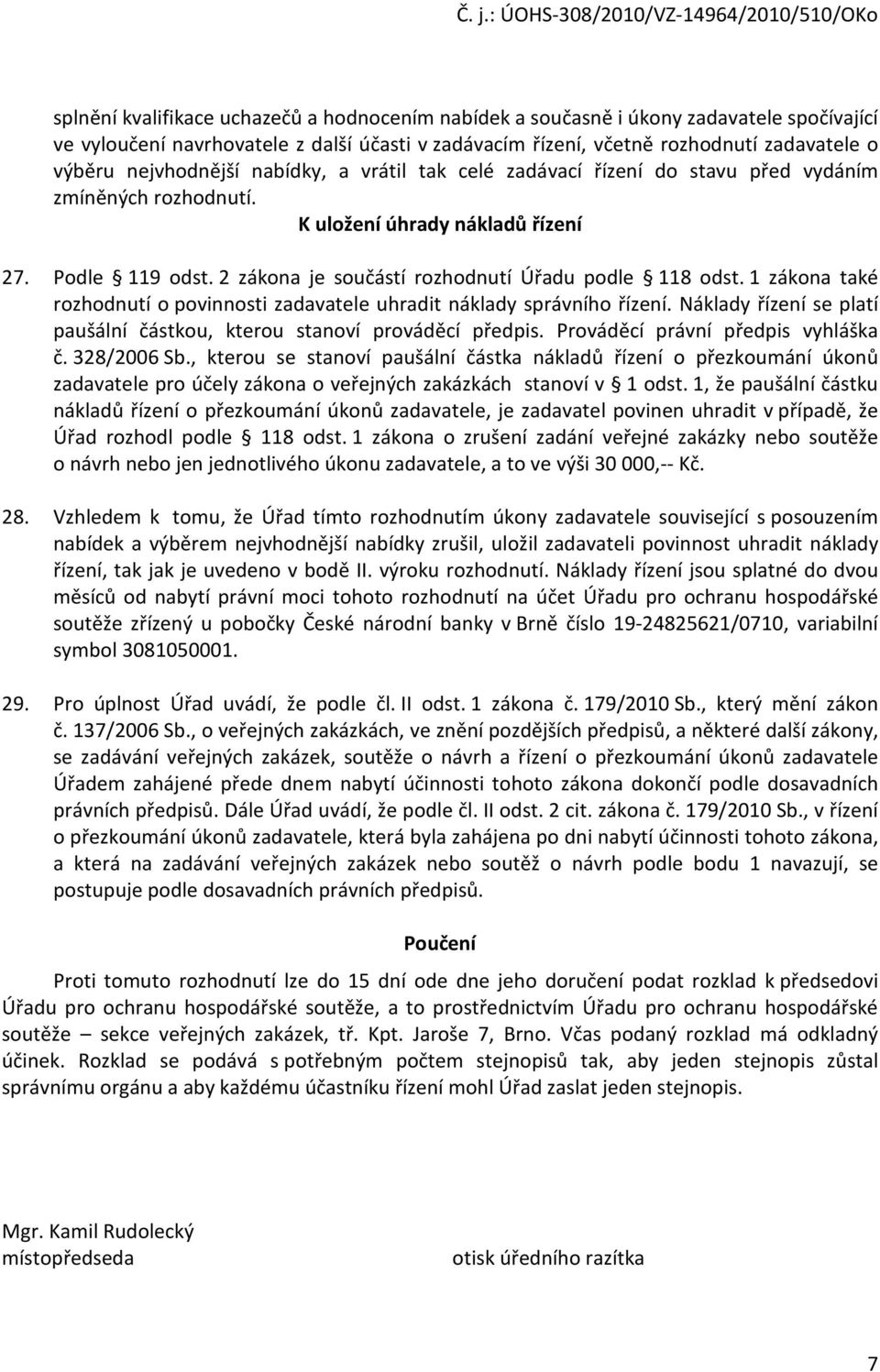 1 zákna také rzhdnutí pvinnsti zadavatele uhradit náklady správníh řízení. Náklady řízení se platí paušální částku, kteru stanví prváděcí předpis. Prváděcí právní předpis vyhláška č. 328/2006 Sb.