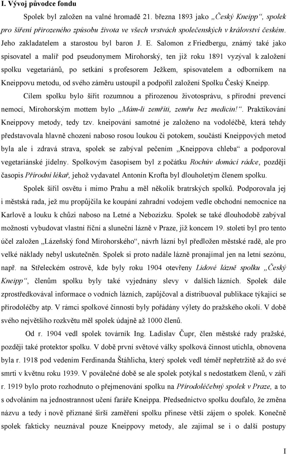 Salomon z Friedbergu, známý také jako spisovatel a malíř pod pseudonymem Mírohorský, ten již roku 1891 vyzýval k založení spolku vegetariánů, po setkání s profesorem Ježkem, spisovatelem a odborníkem