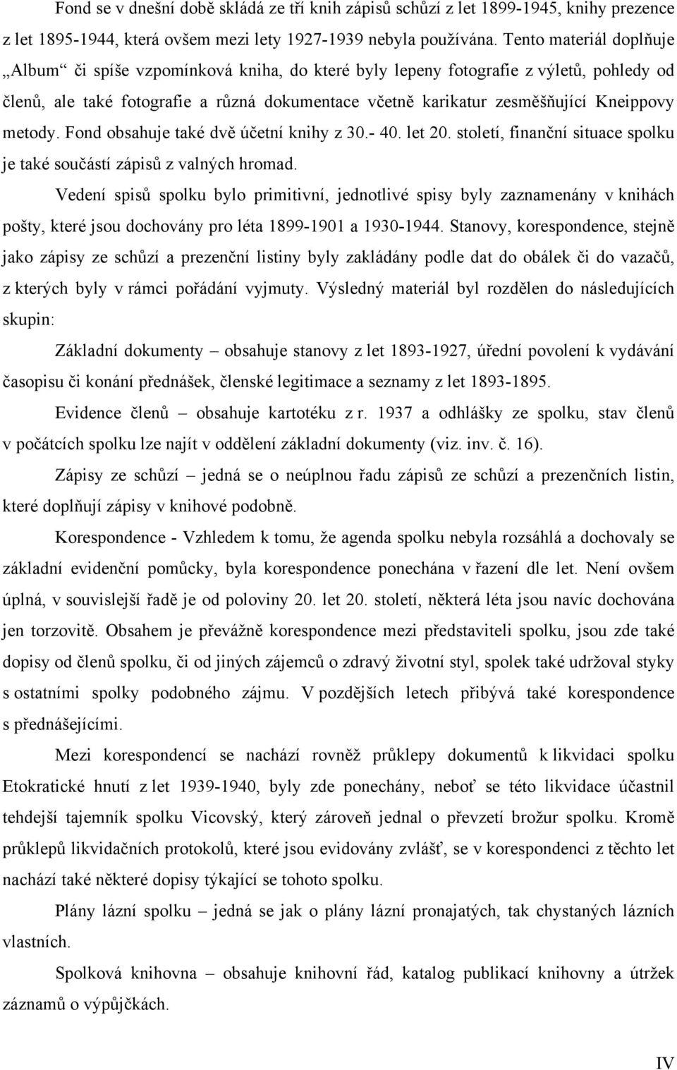 metody. Fond obsahuje také dvě účetní knihy z 30.- 40. let 20. století, finanční situace spolku je také součástí zápisů z valných hromad.