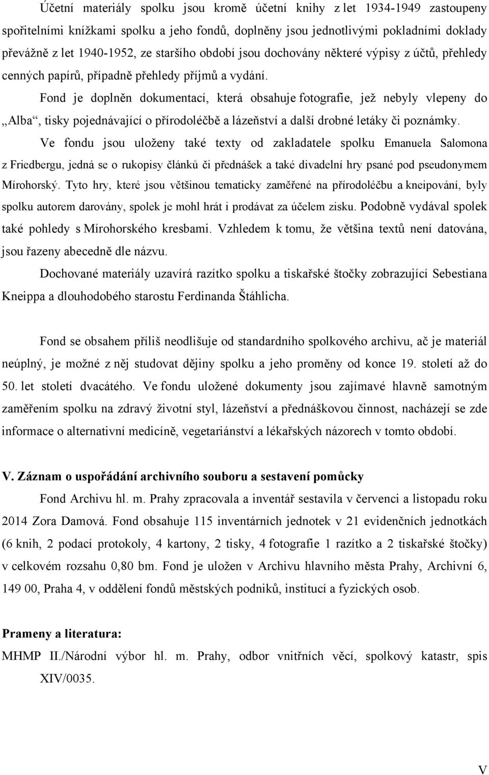 Fond je doplněn dokumentací, která obsahuje fotografie, jež nebyly vlepeny do Alba, tisky pojednávající o přírodoléčbě a lázeňství a další drobné letáky či poznámky.