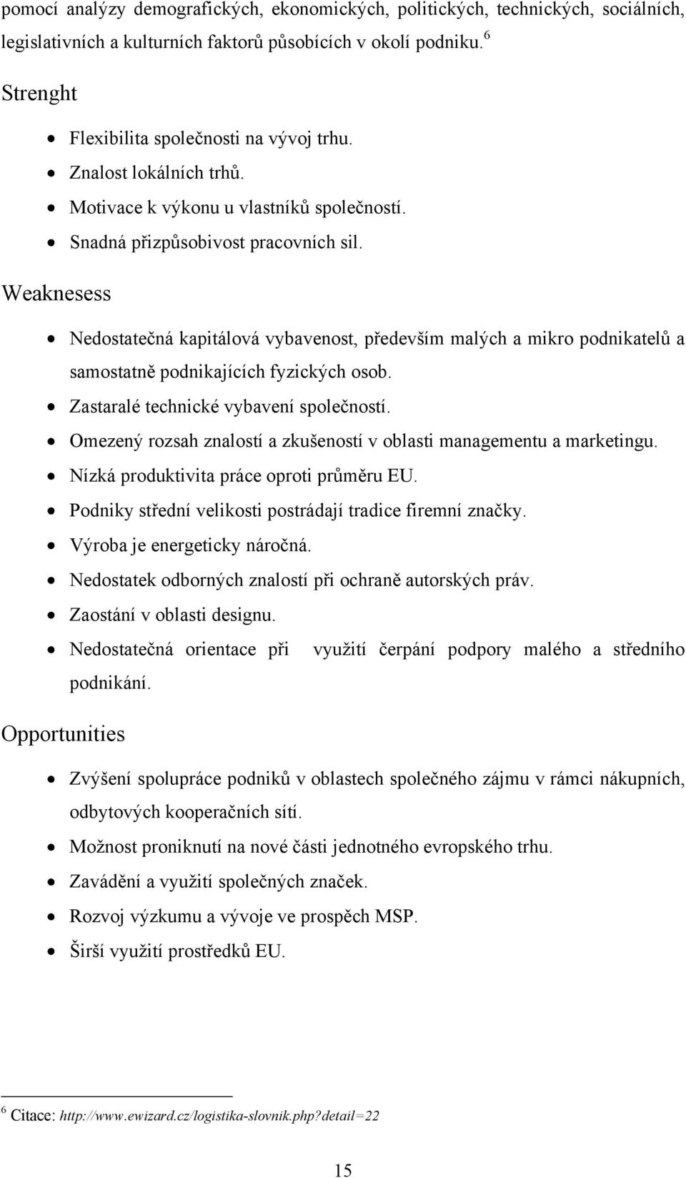Weaknesess Nedostatečná kapitálová vybavenost, především malých a mikro podnikatelů a samostatně podnikajících fyzických osob. Zastaralé technické vybavení společností.
