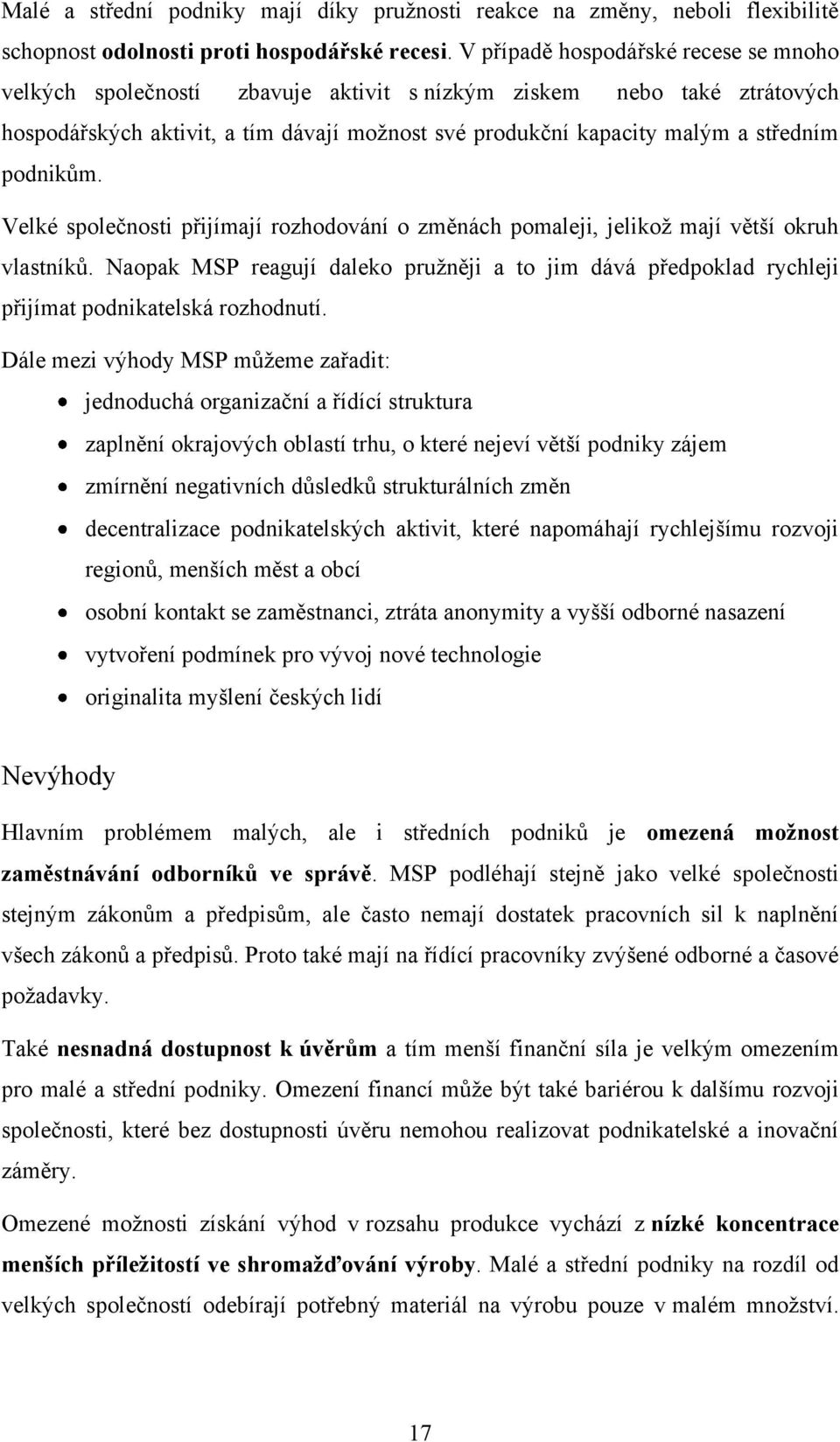 podnikům. Velké společnosti přijímají rozhodování o změnách pomaleji, jelikoţ mají větší okruh vlastníků.