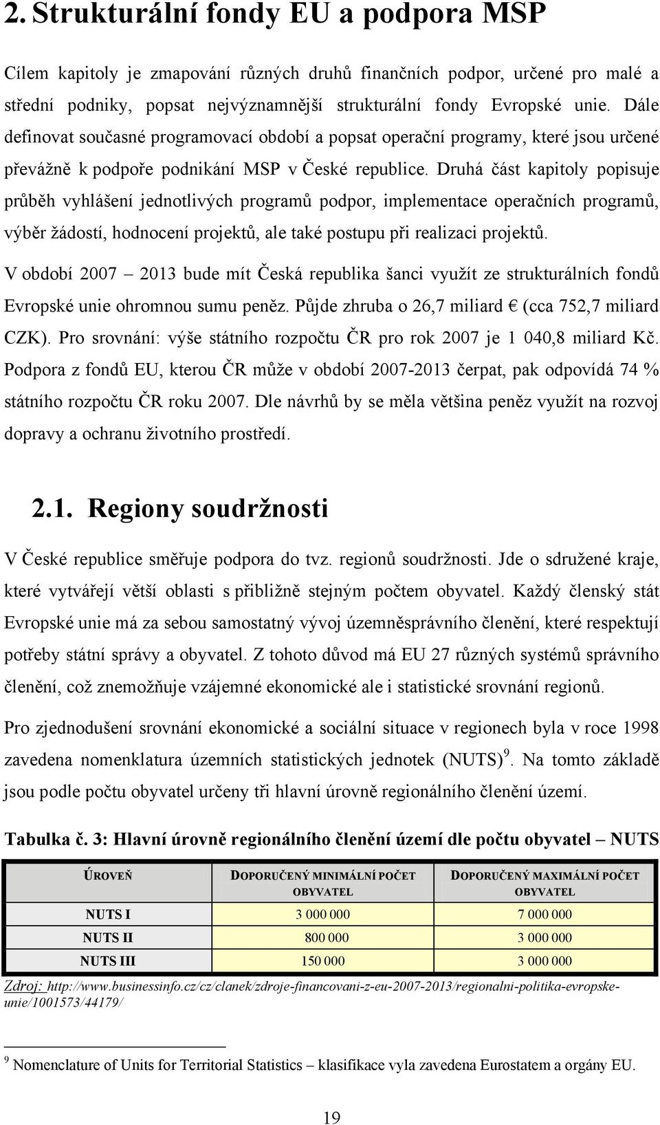 Druhá část kapitoly popisuje průběh vyhlášení jednotlivých programů podpor, implementace operačních programů, výběr ţádostí, hodnocení projektů, ale také postupu při realizaci projektů.