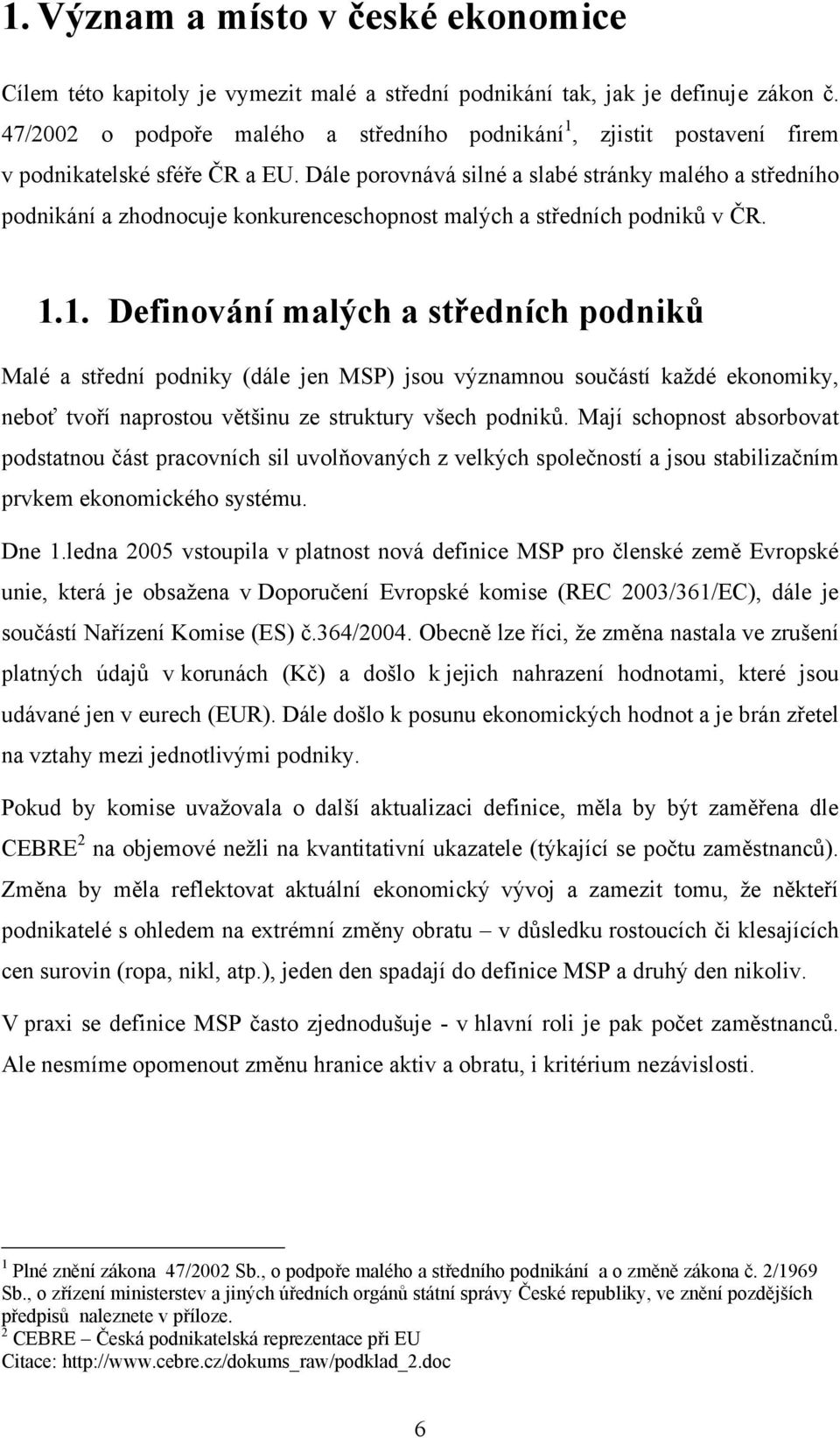 Dále porovnává silné a slabé stránky malého a středního podnikání a zhodnocuje konkurenceschopnost malých a středních podniků v ČR. 1.