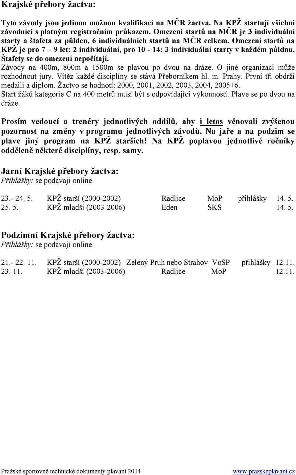 Omezení startů na KPŽ je pro 7 9 let: 2 individuální, pro 10-14: 3 individuální starty v každém půldnu. Štafety se do omezení nepočítají. Závody na 400m, 800m a 1500m se plavou po dvou na dráze.