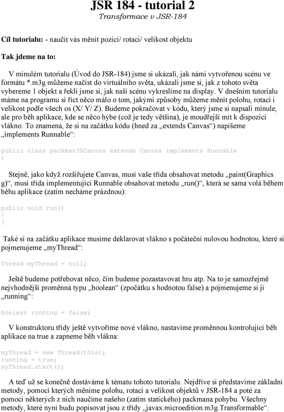 V dnešním tutorialu máme na programu si říct něco málo o tom, jakými způsoby můžeme měnit polohu, rotaci i velikost podle všech os (X/ Y/ Z).