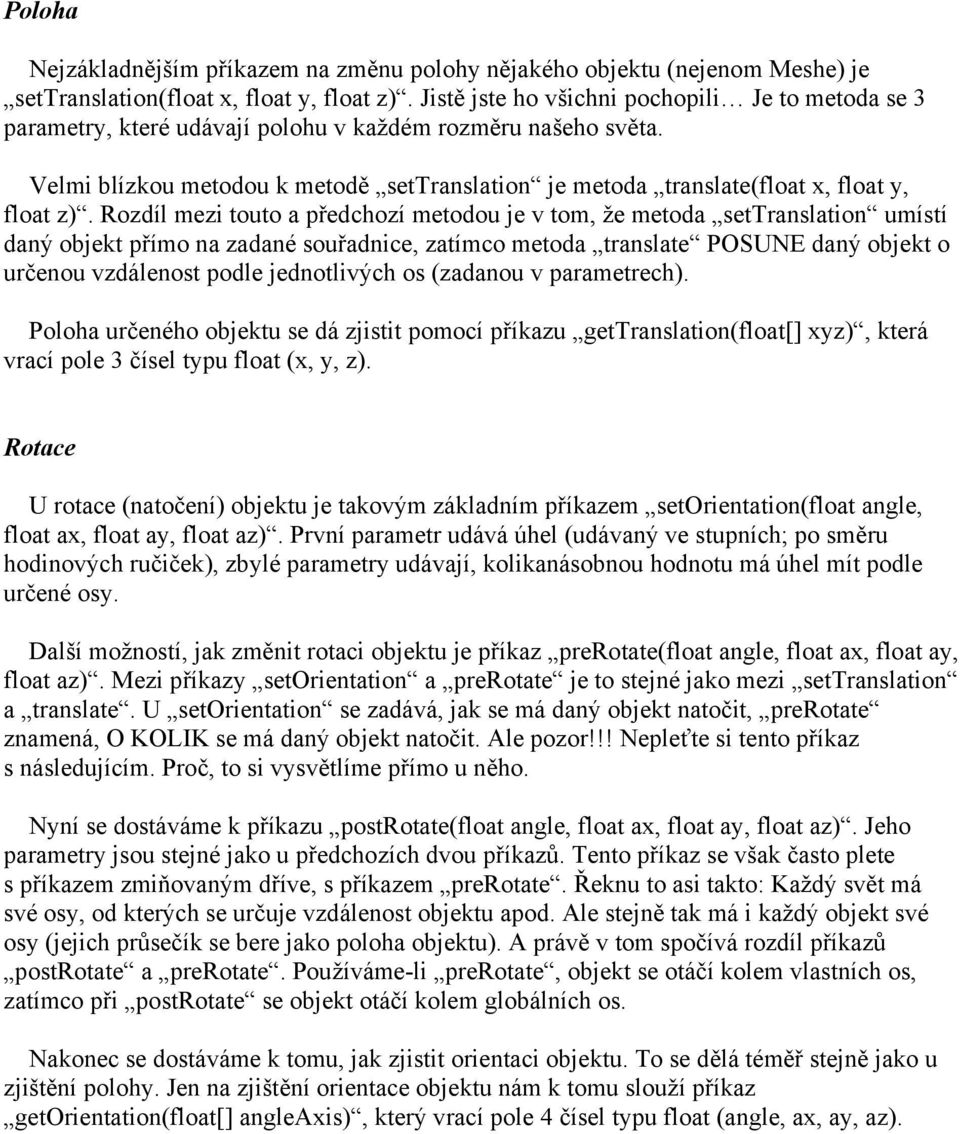 Velmi blízkou metodou k metodě settranslation je metoda translate(float x, float y, float z).