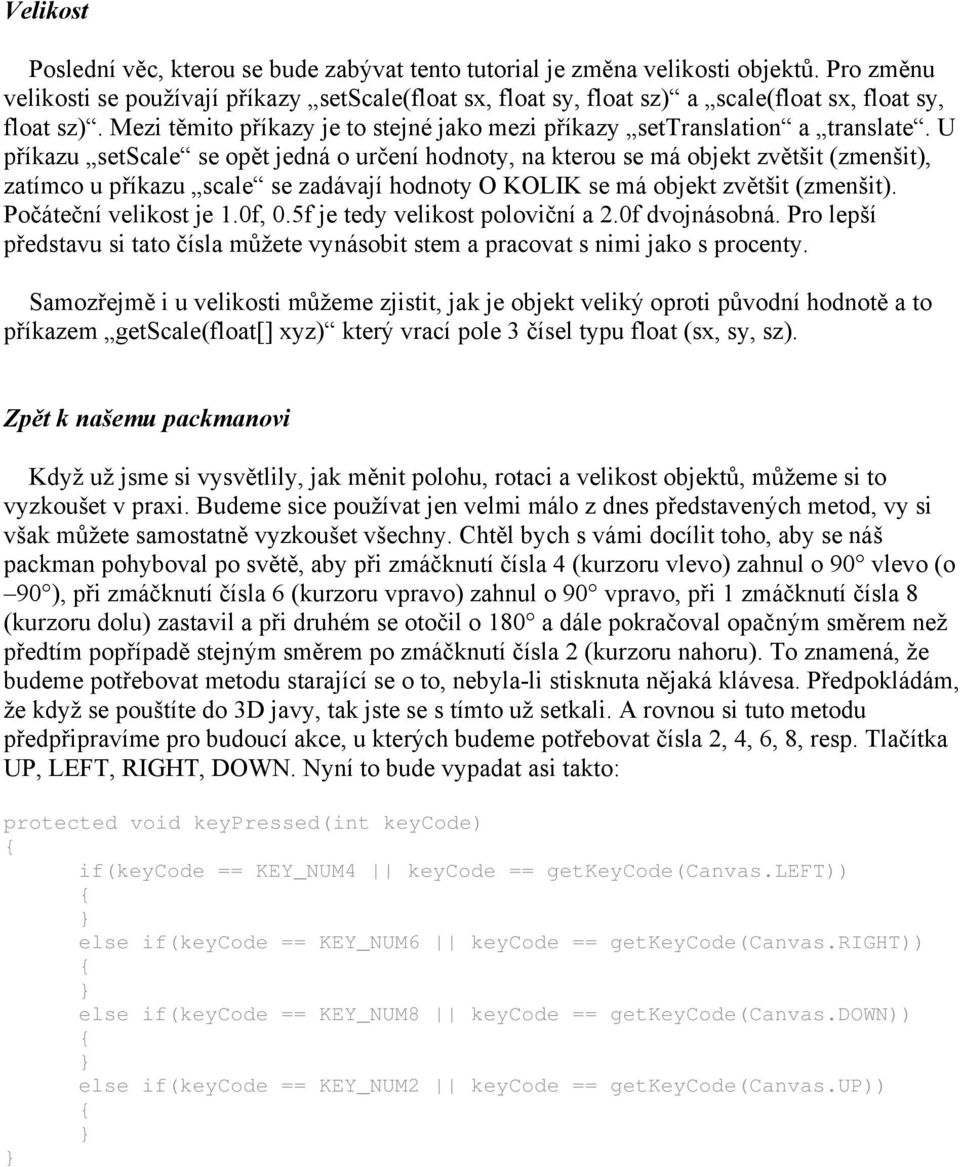 U příkazu setscale se opět jedná o určení hodnoty, na kterou se má objekt zvětšit (zmenšit), zatímco u příkazu scale se zadávají hodnoty O KOLIK se má objekt zvětšit (zmenšit).