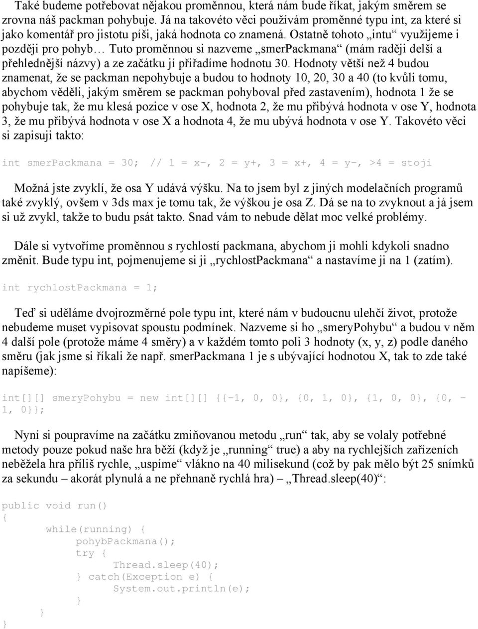 Ostatně tohoto intu využijeme i později pro pohyb Tuto proměnnou si nazveme smerpackmana (mám raději delší a přehlednější názvy) a ze začátku jí přiřadíme hodnotu 30.