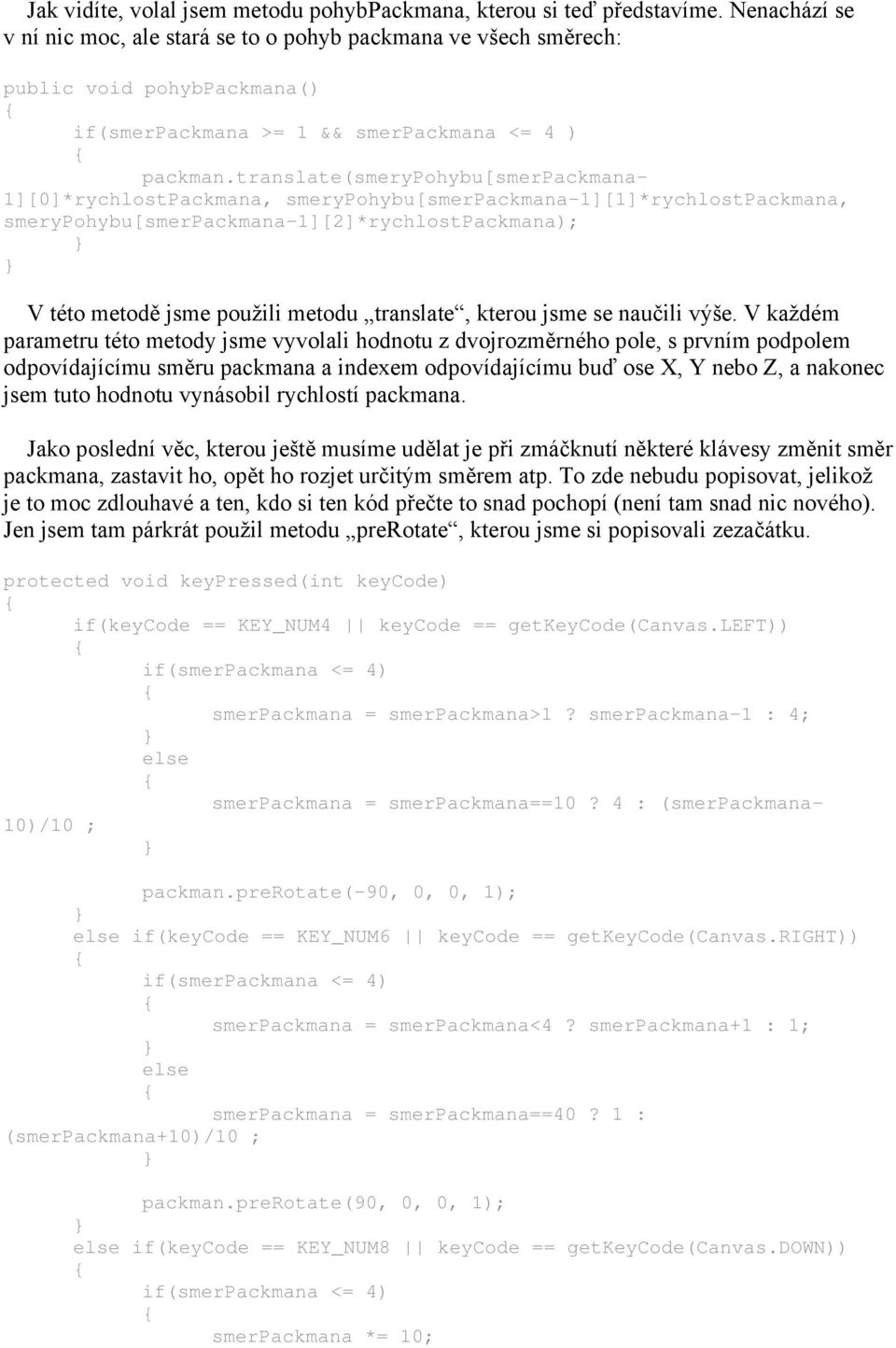 translate(smerypohybu[smerpackmana- 1][0]*rychlostPackmana, smerypohybu[smerpackmana-1][1]*rychlostpackmana, smerypohybu[smerpackmana-1][2]*rychlostpackmana); V této metodě jsme použili metodu