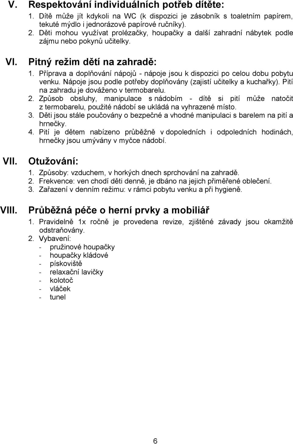 Příprava a doplňování nápojů - nápoje jsou k dispozici po celou dobu pobytu venku. Nápoje jsou podle potřeby doplňovány (zajistí učitelky a kuchařky). Pití na zahradu je dováženo v termobarelu. 2.