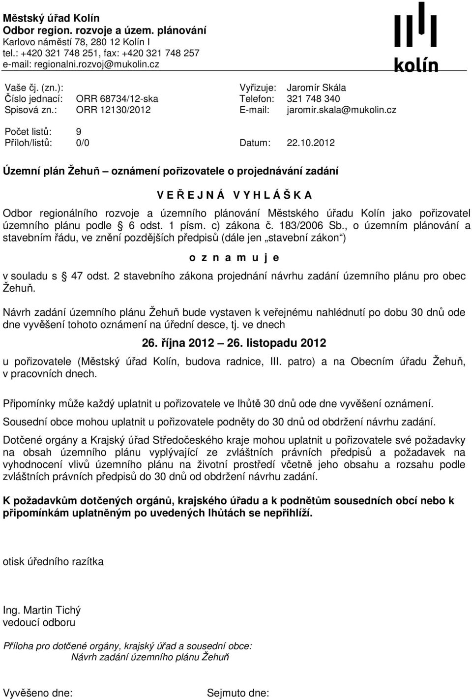 2012 Územní plán Žehuň oznámení pořizovatele o projednávání zadání V E Ř E J N Á V Y H L Á Š K A Odbor regionálního rozvoje a územního plánování Městského úřadu Kolín jako pořizovatel územního plánu
