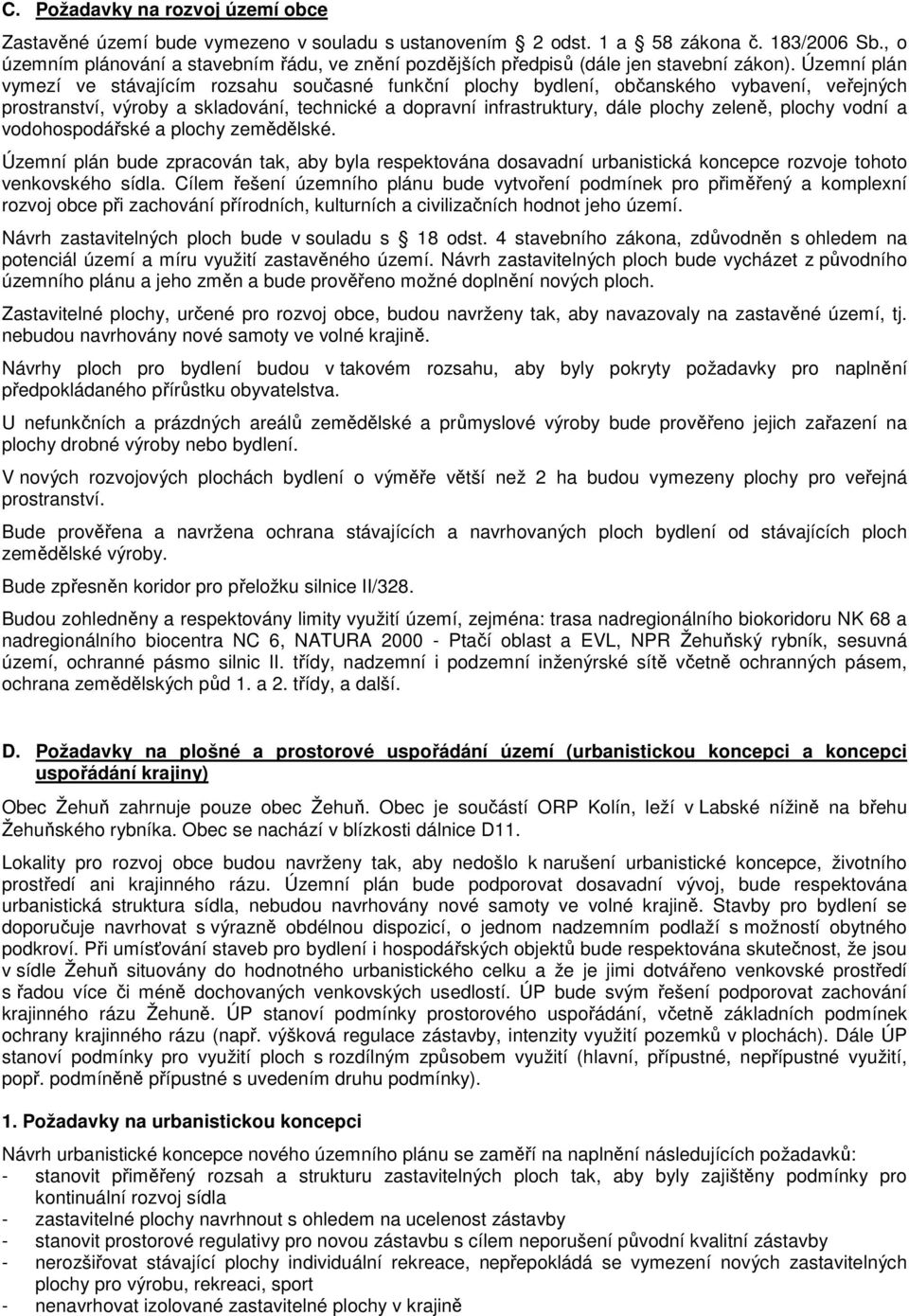 Územní plán vymezí ve stávajícím rozsahu současné funkční plochy bydlení, občanského vybavení, veřejných prostranství, výroby a skladování, technické a dopravní infrastruktury, dále plochy zeleně,