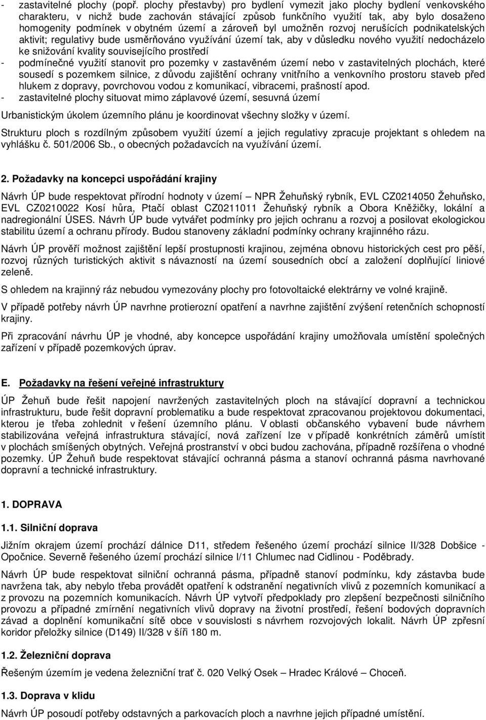 zároveň byl umožněn rozvoj nerušících podnikatelských aktivit; regulativy bude usměrňováno využívání území tak, aby v důsledku nového využití nedocházelo ke snižování kvality souvisejícího prostředí