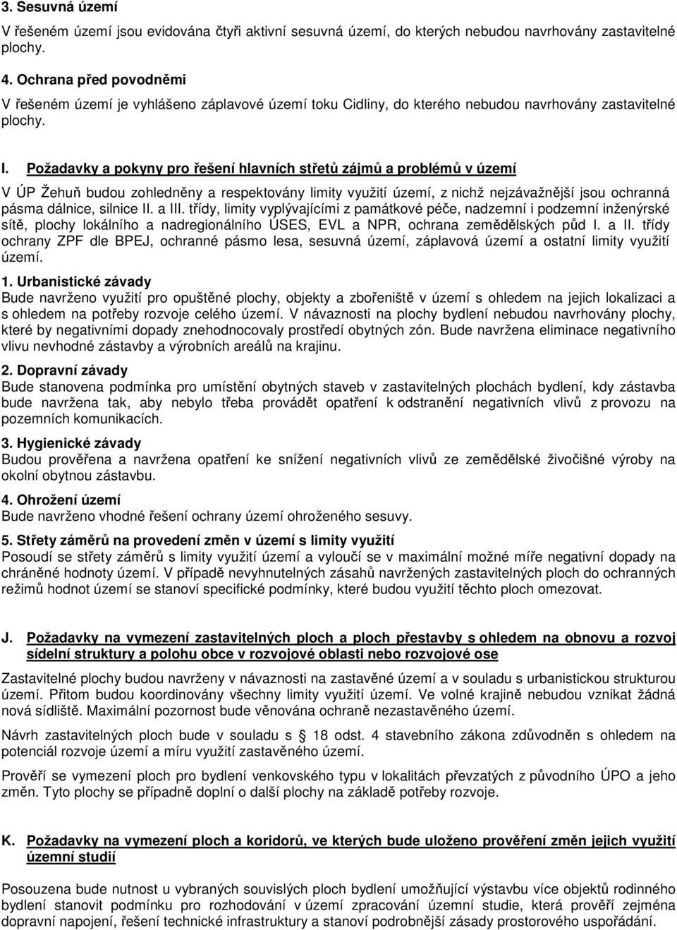 Požadavky a pokyny pro řešení hlavních střetů zájmů a problémů v území V ÚP Žehuň budou zohledněny a respektovány limity využití území, z nichž nejzávažnější jsou ochranná pásma dálnice, silnice II.