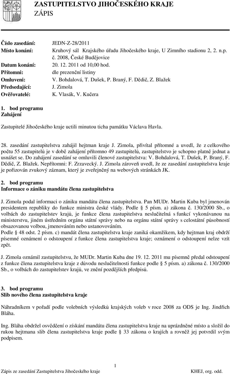bod programu Zahájení Zastupitelé Jihočeského kraje uctili minutou ticha památku Václava Havla. 28.