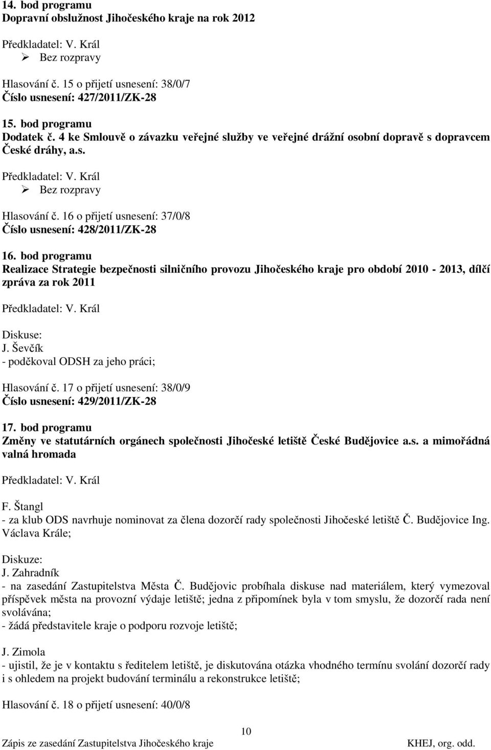 bod programu Realizace Strategie bezpečnosti silničního provozu Jihočeského kraje pro období 2010-2013, dílčí zpráva za rok 2011 Předkladatel: V. Král Diskuse: J.