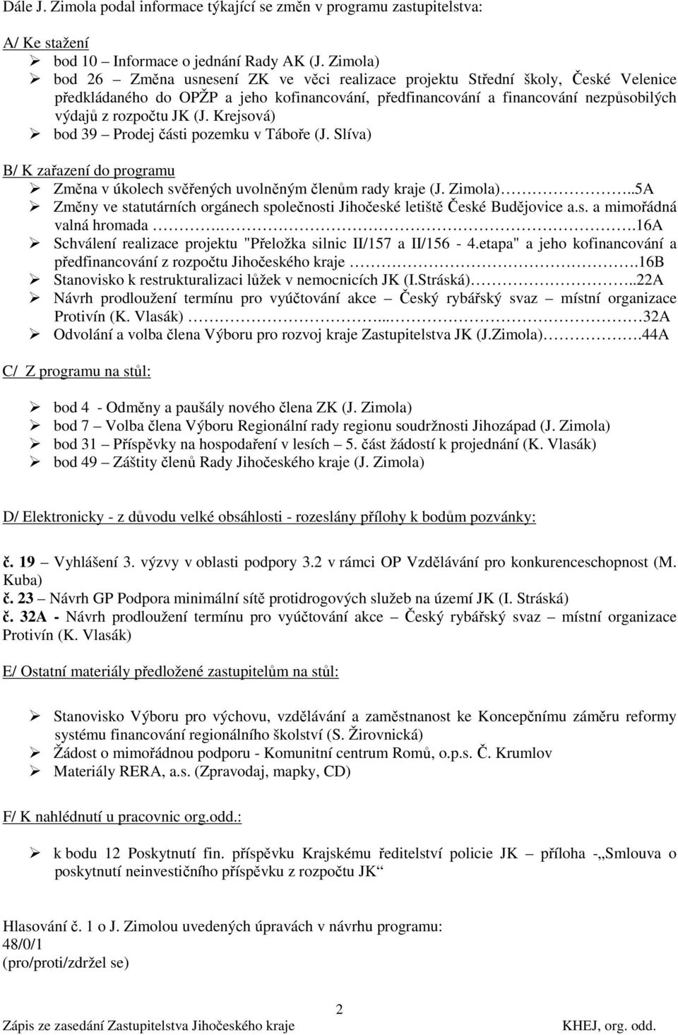 Slíva) B/ K zařazení do programu Změna v úkolech svěřených uvolněným členům rady kraje ()..5A Změny ve statutárních orgánech společnosti Jihočeské letiště České Budějovice a.s. a mimořádná valná hromada.