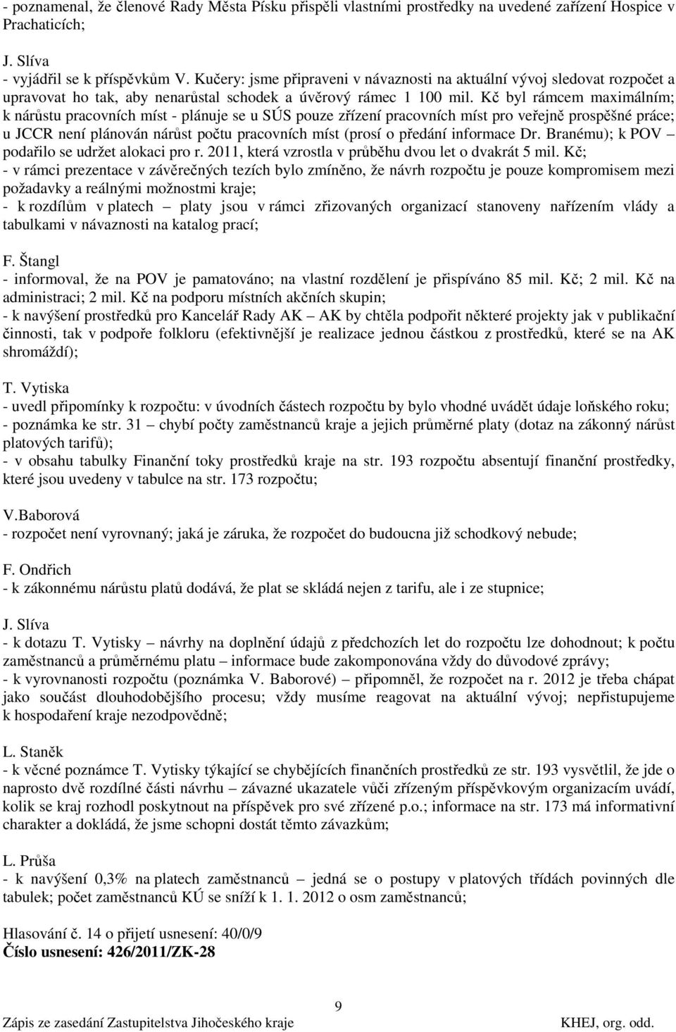 Kč byl rámcem maximálním; k nárůstu pracovních míst - plánuje se u SÚS pouze zřízení pracovních míst pro veřejně prospěšné práce; u JCCR není plánován nárůst počtu pracovních míst (prosí o předání