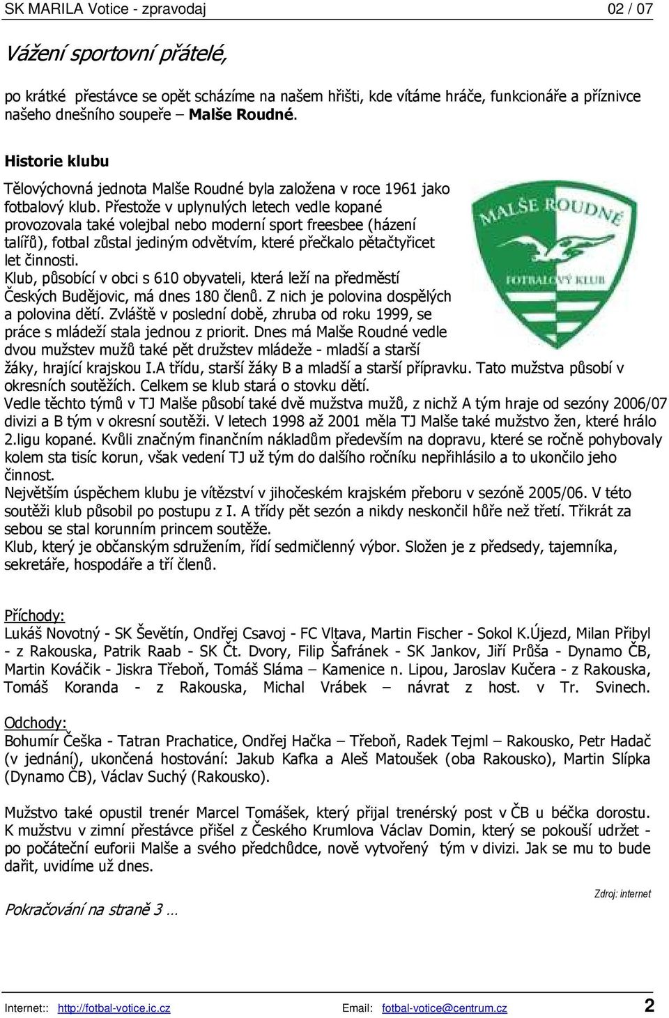 Přestože v uplynulých letech vedle kopané provozovala také volejbal nebo moderní sport freesbee (házení talířů), fotbal zůstal jediným odvětvím, které přečkalo pětačtyřicet let činnosti.
