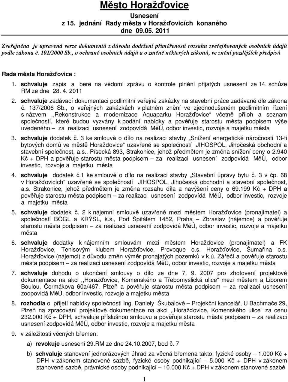 , o ochraně osobních údajů a o změně některých zákonů, ve znění pozdějších předpisů Rada Horažďovice : 1. schvaluje zápis a bere na vědomí zprávu o kontrole plnění přijatých usnesení ze 14.