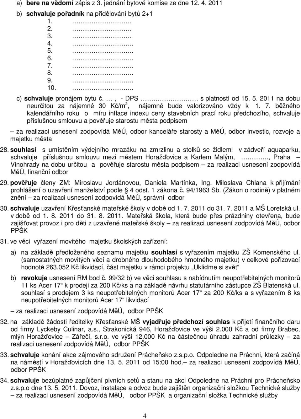 běžného kalendářního roku o míru inflace indexu ceny stavebních prací roku předchozího, schvaluje příslušnou smlouvu a pověřuje starostu podpisem za realizaci usnesení zodpovídá MěÚ, odbor kanceláře