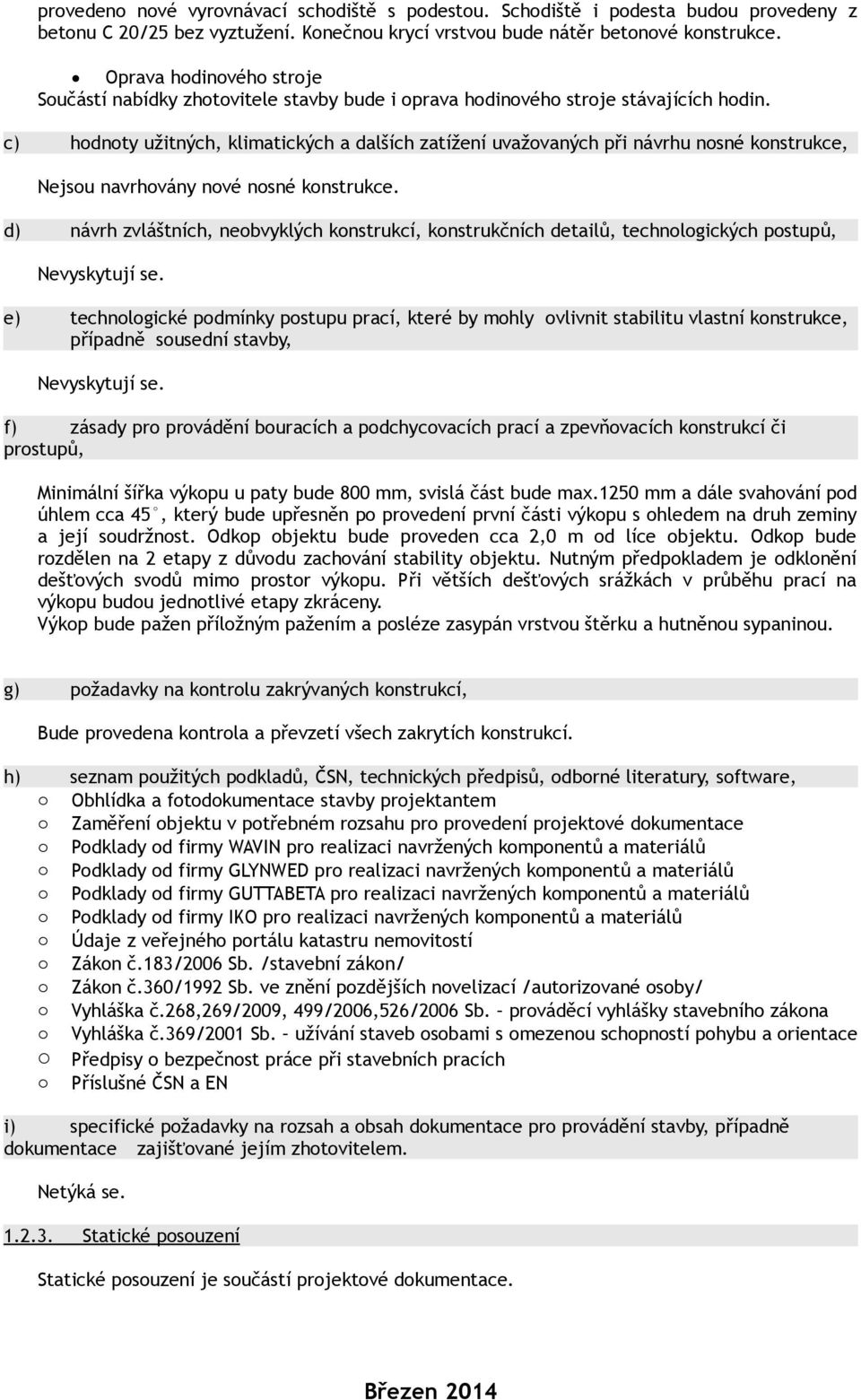 c) hodnoty užitných, klimatických a dalších zatížení uvažovaných při návrhu nosné konstrukce, Nejsou navrhovány nové nosné konstrukce.