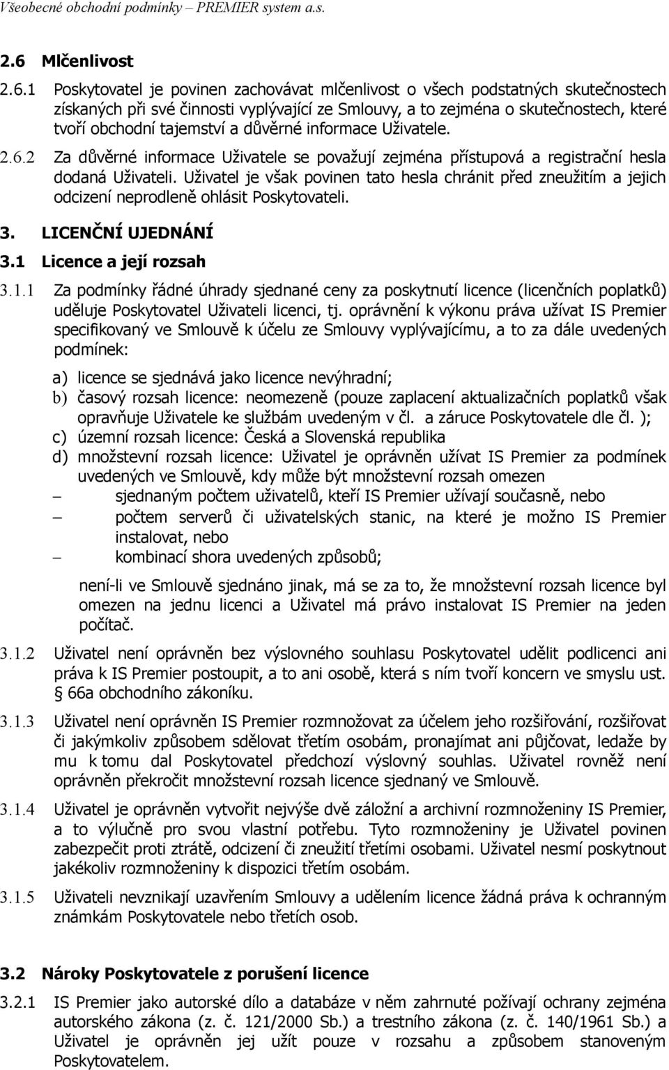 Uživatel je však povinen tato hesla chránit před zneužitím a jejich odcizení neprodleně ohlásit Poskytovateli. 3. LICENČNÍ UJEDNÁNÍ 3.1 