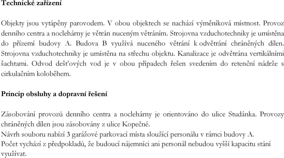 Kanalizace je odvětrána vertikálními šachtami. Odvod dešťových vod je v obou případech řešen svedením do retenční nádrže s cirkulačním koloběhem.