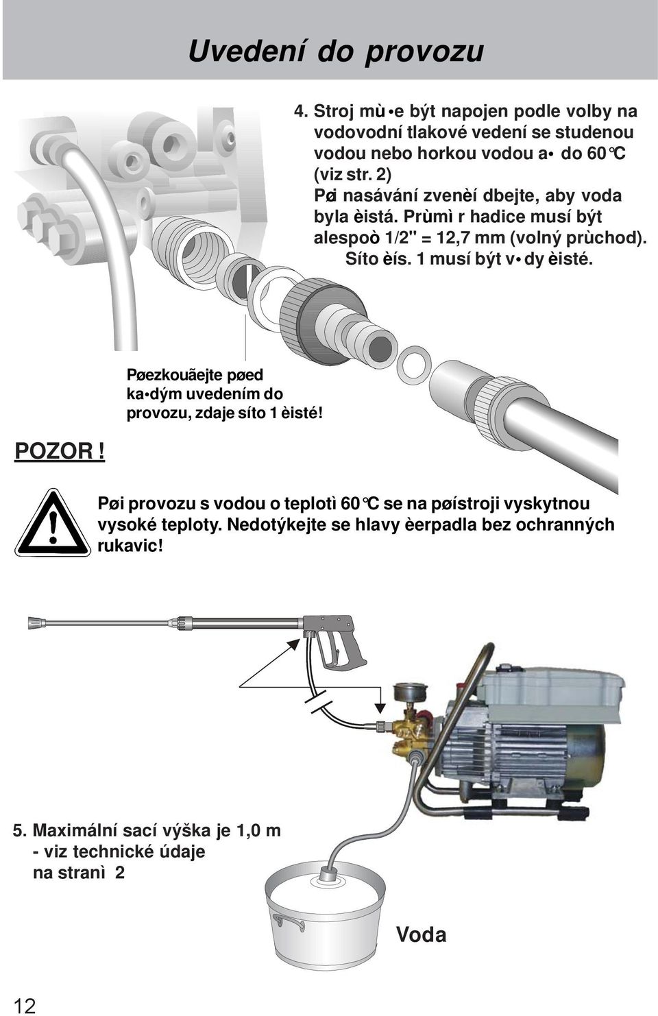 1 musí být v dy èisté. Pøezkouãejte pøed ka dým uvedením do provozu, zdaje síto 1 èisté! POZOR!