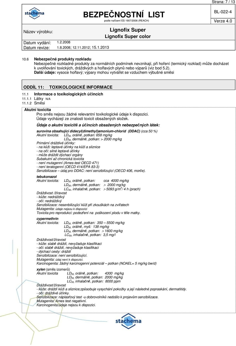 výparů (viz bod 5.2). Další údaje: vysoce hořlavý; výpary mohou vytvářet se vzduchem výbušné směsi ODDÍL 11: TOXIKOLOGICKÉ INFORMACE 11.1 Informace o toxikologických účincích 11.1.1 Látky N/A 11.1.2 Směsi Akutní toxicita Pro směs nejsou žádné relevantní toxikologické údaje k dispozici.