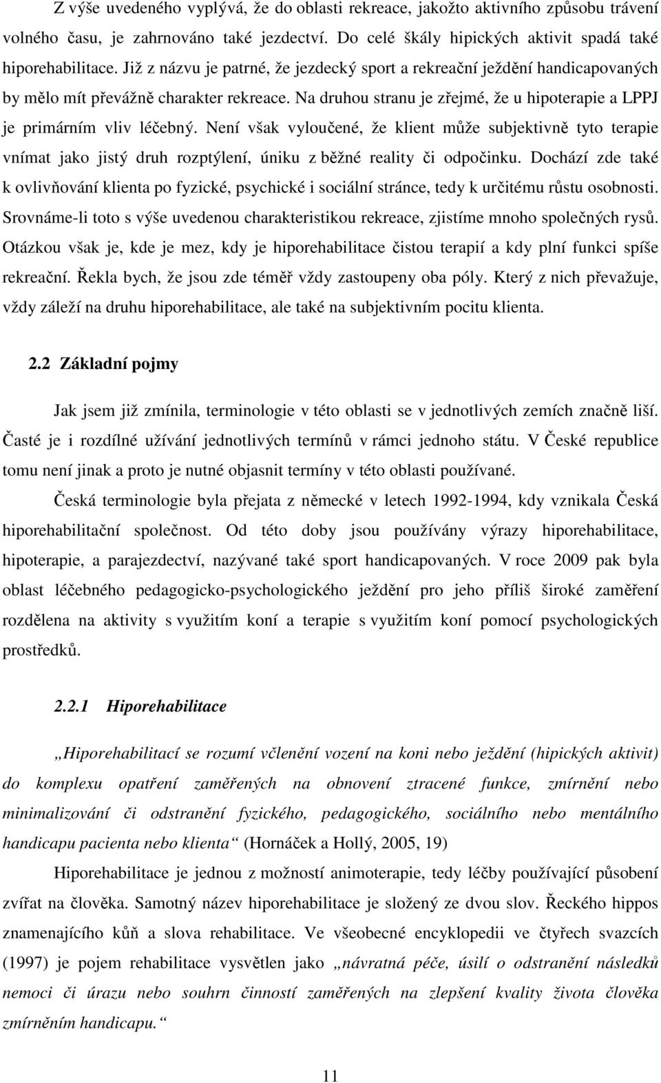 Není však vyloučené, že klient může subjektivně tyto terapie vnímat jako jistý druh rozptýlení, úniku z běžné reality či odpočinku.