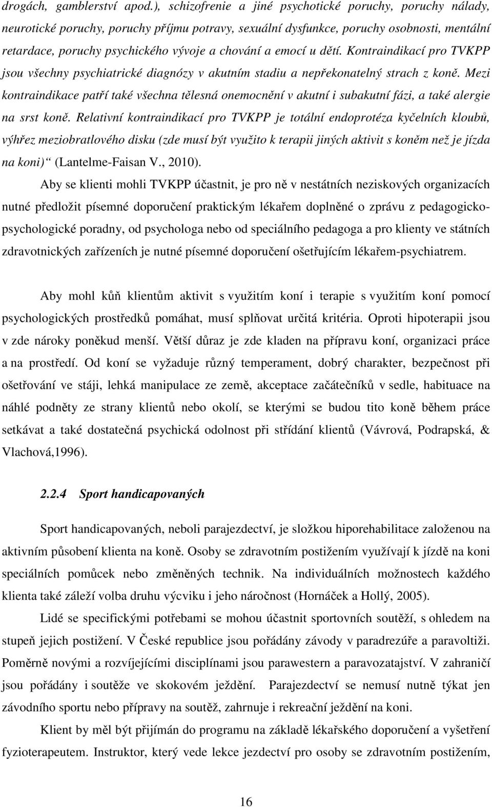 a emocí u dětí. Kontraindikací pro TVKPP jsou všechny psychiatrické diagnózy v akutním stadiu a nepřekonatelný strach z koně.