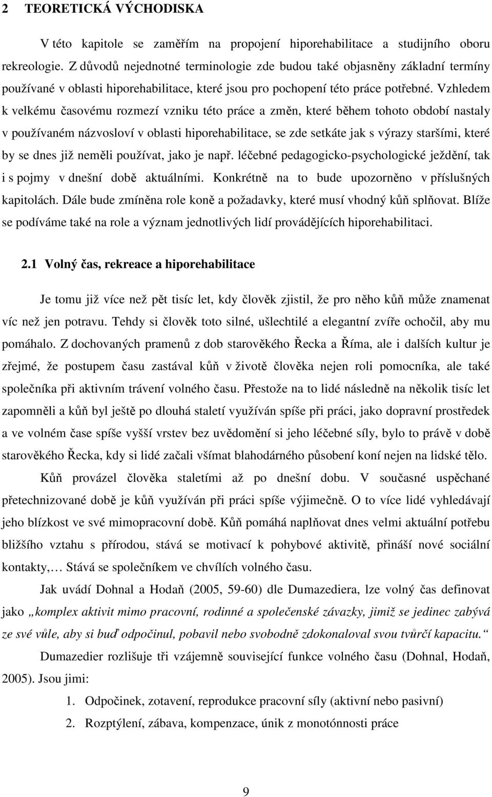 Vzhledem k velkému časovému rozmezí vzniku této práce a změn, které během tohoto období nastaly v používaném názvosloví v oblasti hiporehabilitace, se zde setkáte jak s výrazy staršími, které by se