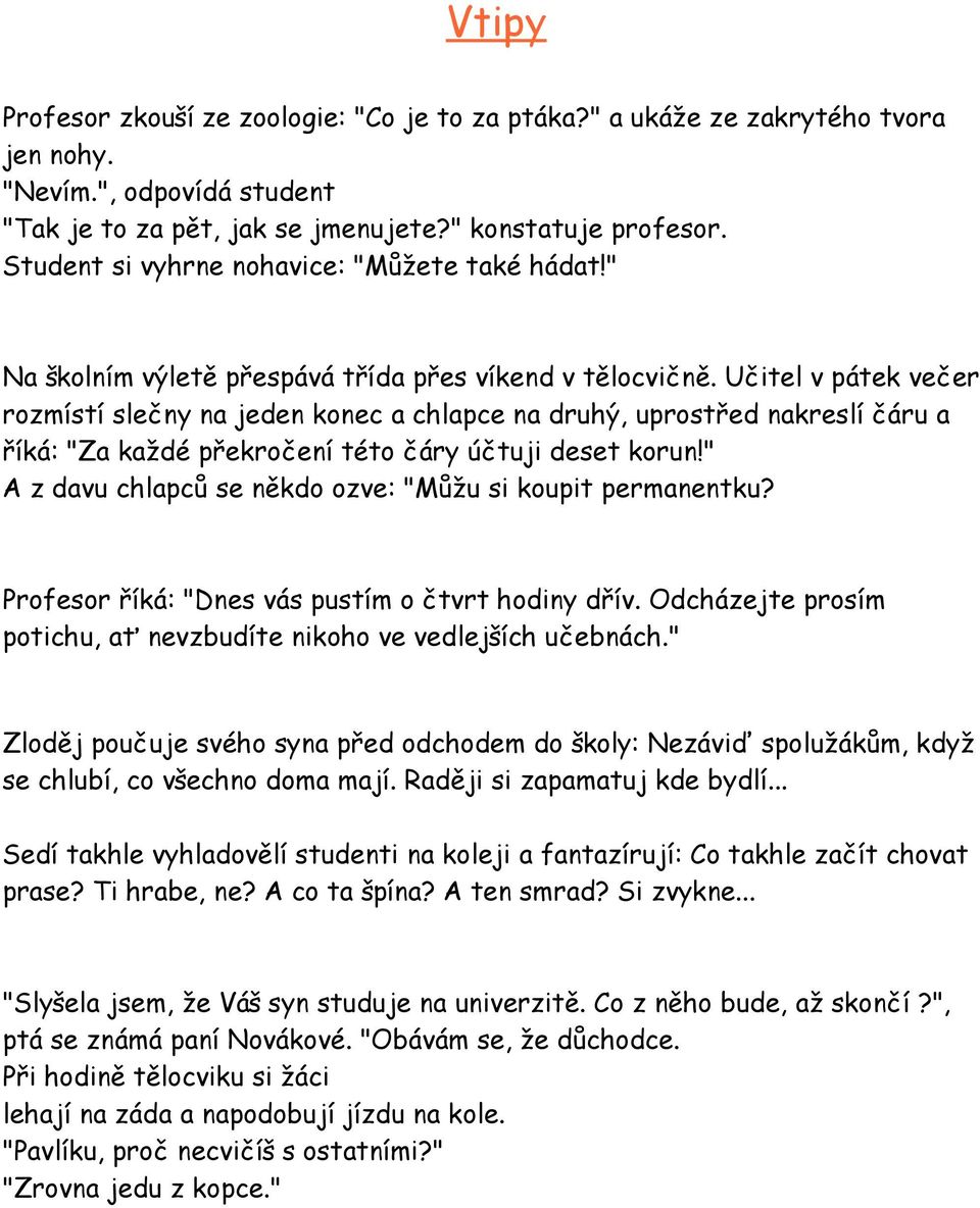 Učitel v pátek večer rozmístí slečny na jeden konec a chlapce na druhý, uprostřed nakreslí čáru a říká: "Za každé překročení této čáry účtuji deset korun!