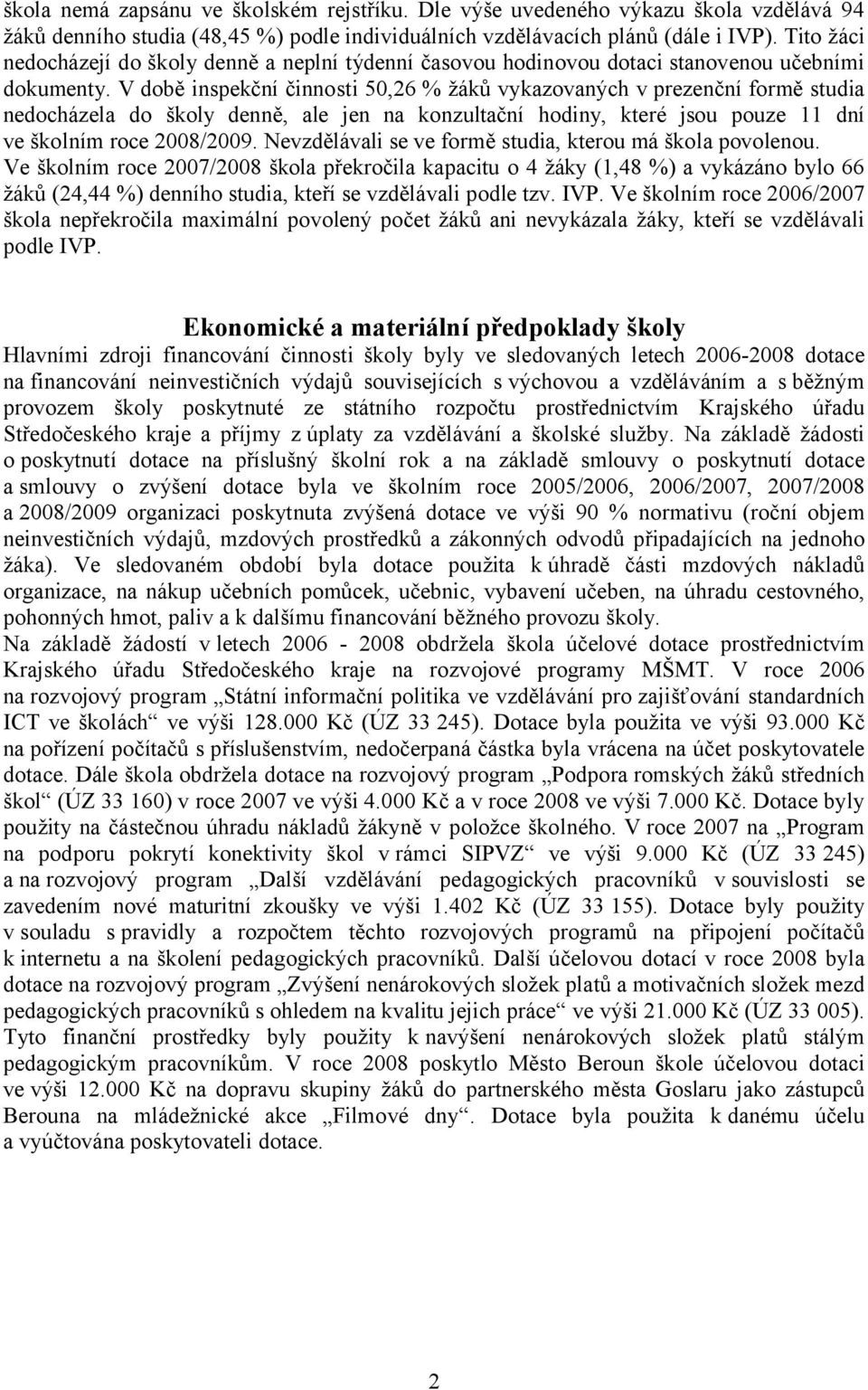 V době inspekční činnosti 50,26 % žáků vykazovaných v prezenční formě studia nedocházela do školy denně, ale jen na konzultační hodiny, které jsou pouze 11 dní ve školním roce 2008/2009.