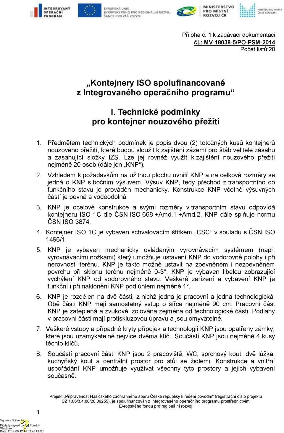 Předmětem technických podmínek je popis dvou (2) totožných kusů kontejnerů nouzového přežití, které budou sloužit k zajištění zázemí pro štáb velitele zásahu a zasahující složky IZS.