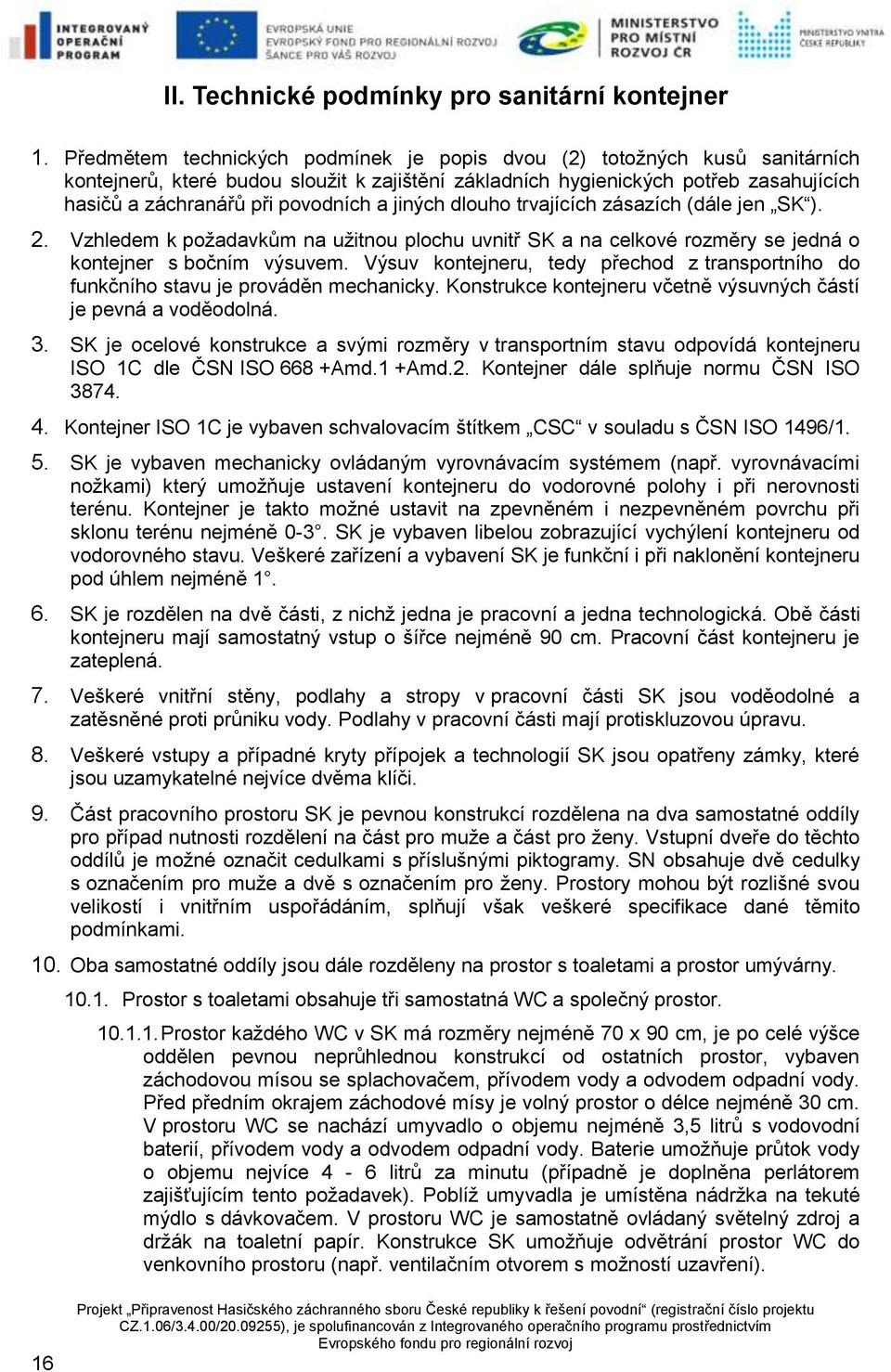 jiných dlouho trvajících zásazích (dále jen SK ). 2. Vzhledem k požadavkům na užitnou plochu uvnitř SK a na celkové rozměry se jedná o kontejner s bočním výsuvem.