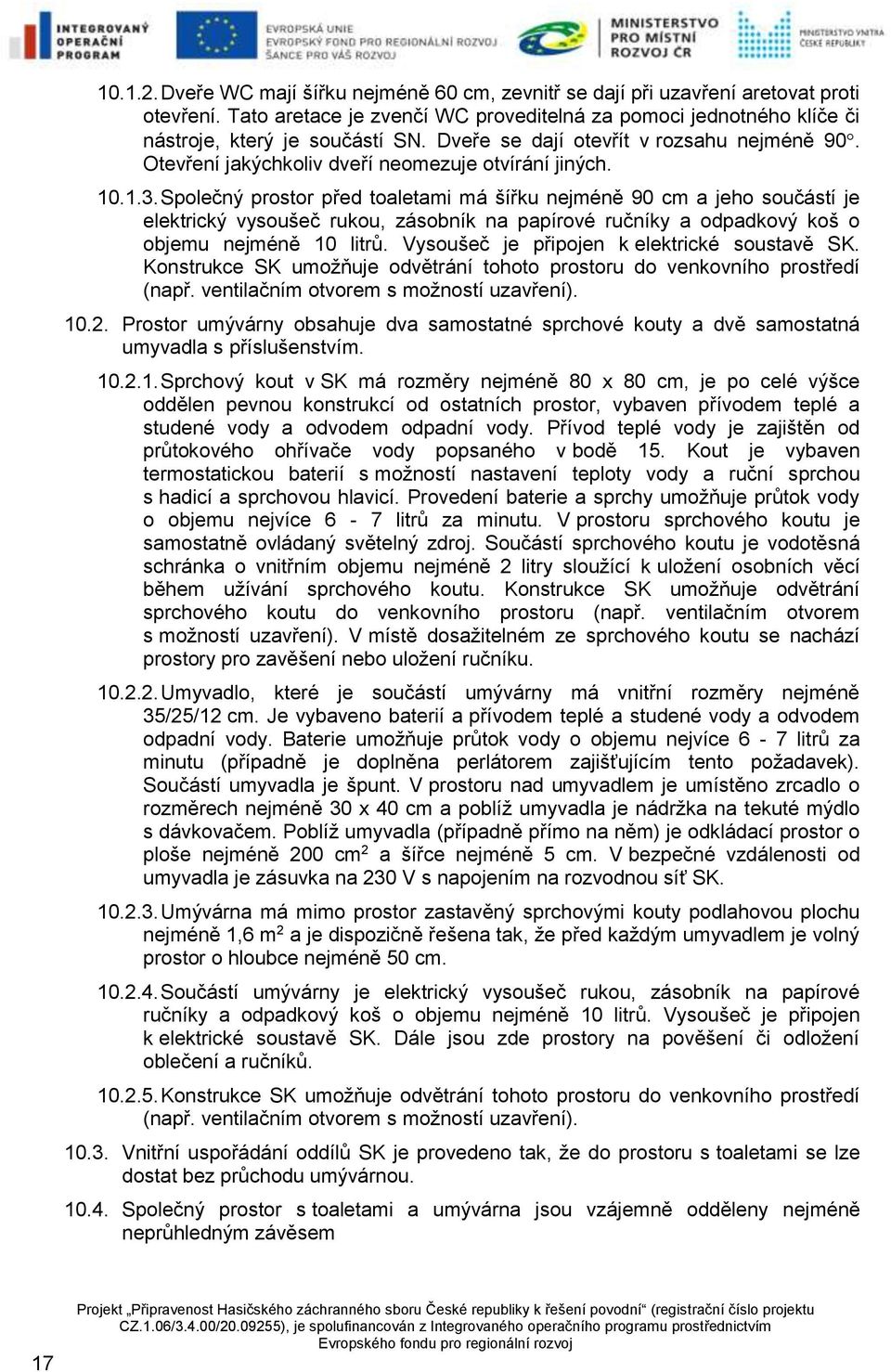 Společný prostor před toaletami má šířku nejméně 90 cm a jeho součástí je elektrický vysoušeč rukou, zásobník na papírové ručníky a odpadkový koš o objemu nejméně 10 litrů.