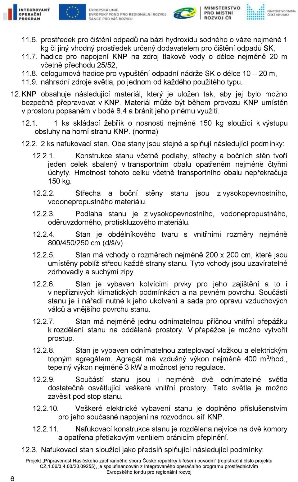 náhradní zdroje světla, po jednom od každého použitého typu. 12. KNP obsahuje následující materiál, který je uložen tak, aby jej bylo možno bezpečně přepravovat v KNP.