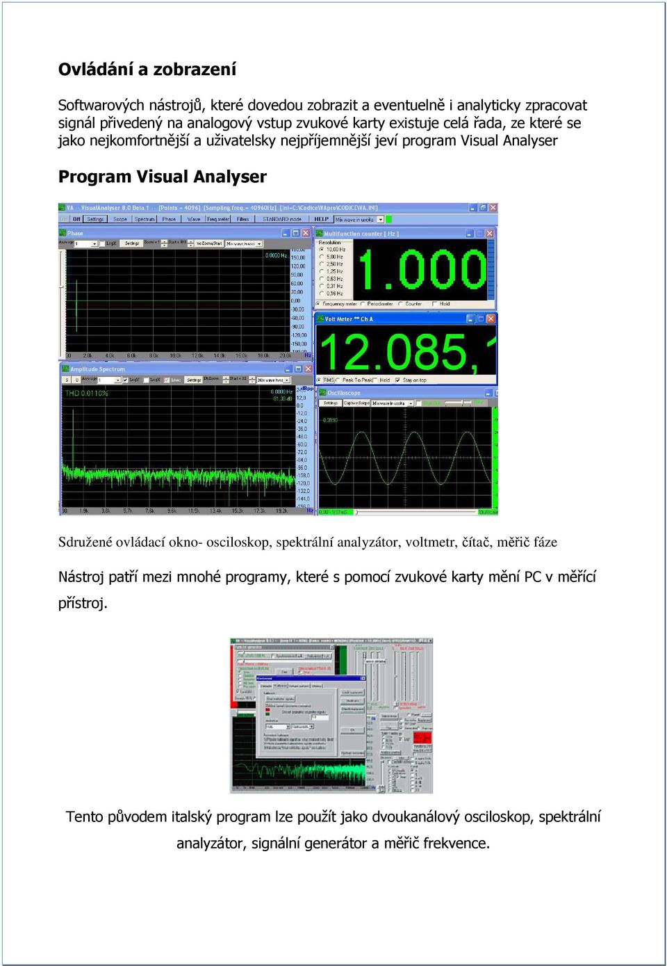 ovládací okno- osciloskop, spektrální analyzátor, voltmetr, čítač, měřič fáze Nástroj patří mezi mnohé programy, které s pomocí zvukové karty mění PC