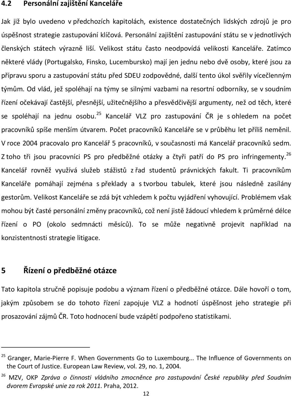 Zatímco některé vlády (Portugalsko, Finsko, Lucembursko) mají jen jednu nebo dvě osoby, které jsou za přípravu sporu a zastupování státu před SDEU zodpovědné, další tento úkol svěřily vícečlenným