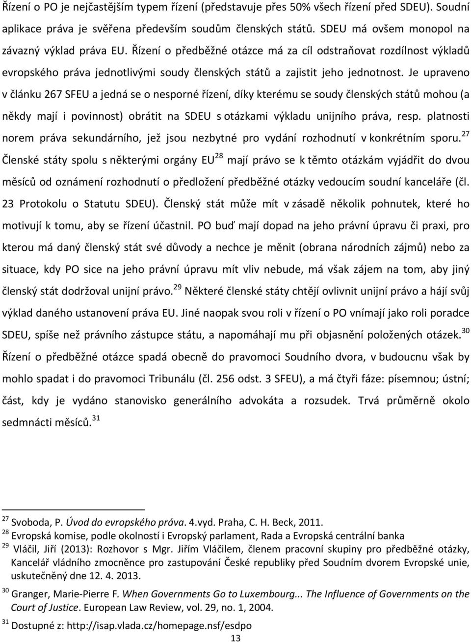 Je upraveno v článku 267 SFEU a jedná se o nesporné řízení, díky kterému se soudy členských států mohou (a někdy mají i povinnost) obrátit na SDEU s otázkami výkladu unijního práva, resp.