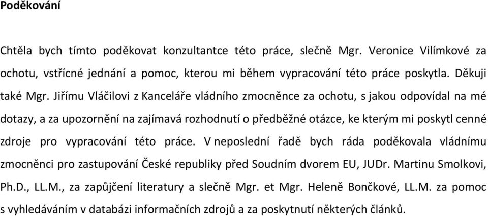 Jiřímu Vláčilovi z Kanceláře vládního zmocněnce za ochotu, s jakou odpovídal na mé dotazy, a za upozornění na zajímavá rozhodnutí o předběžné otázce, ke kterým mi poskytl cenné